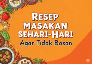 Resep Masakan Sehari-Hari Agar Tidak Bosan