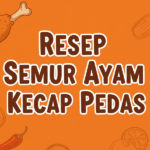 Resep Semur Ayam Kecap Pedas yang Gurih 